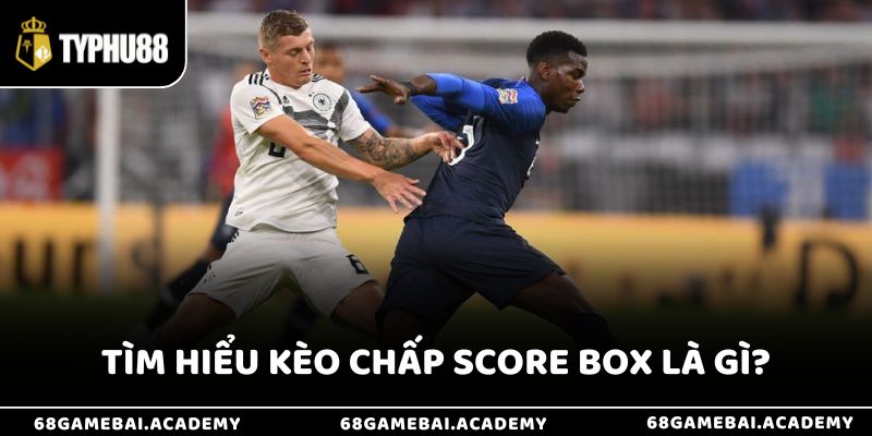 Khái niệm về Kèo chấp score box là gì?