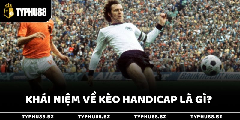 Khái niệm về kèo Handicap là gì?