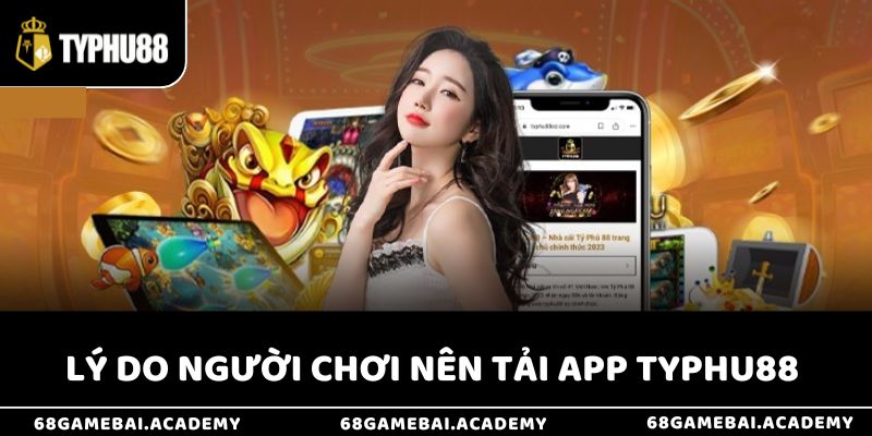Lý do game thủ nên tải app Typhu88 ngay hôm nay
