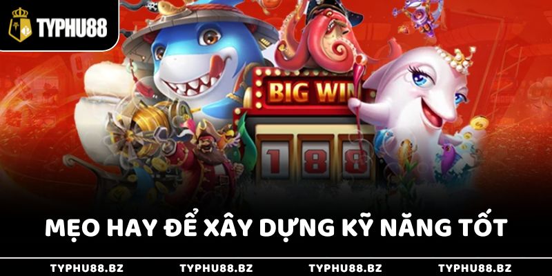 Mẹo hay để xây dựng kỹ năng tốt