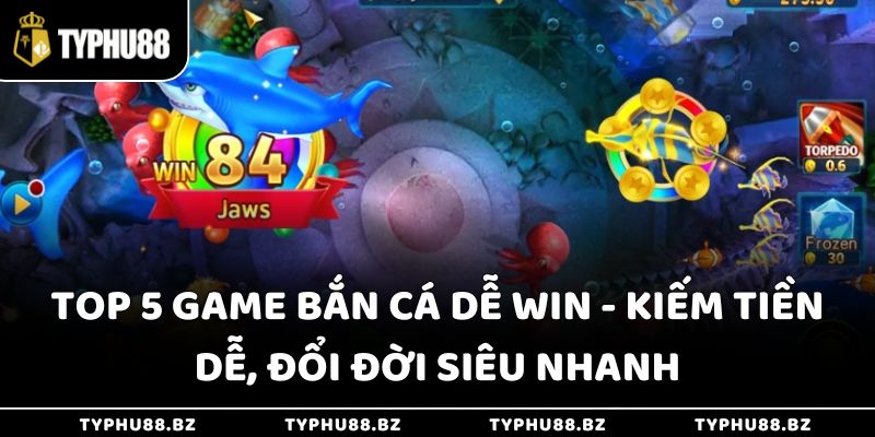 Top 5 Game Bắn Cá Dễ Win - Kiếm Tiền Dễ, Đổi Đời Siêu Nhanh 1 Top 5 Game Bắn Cá Dễ Win - Kiếm Tiền Dễ, Đổi Đời Siêu Nhanh